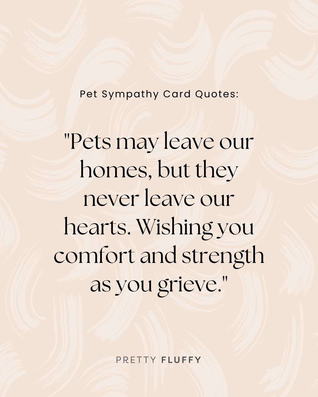 pet sympathy card quotes that reads "Pets may leave our home, but they never leave our hearts. Wishing you strength and comfort as you grieve."