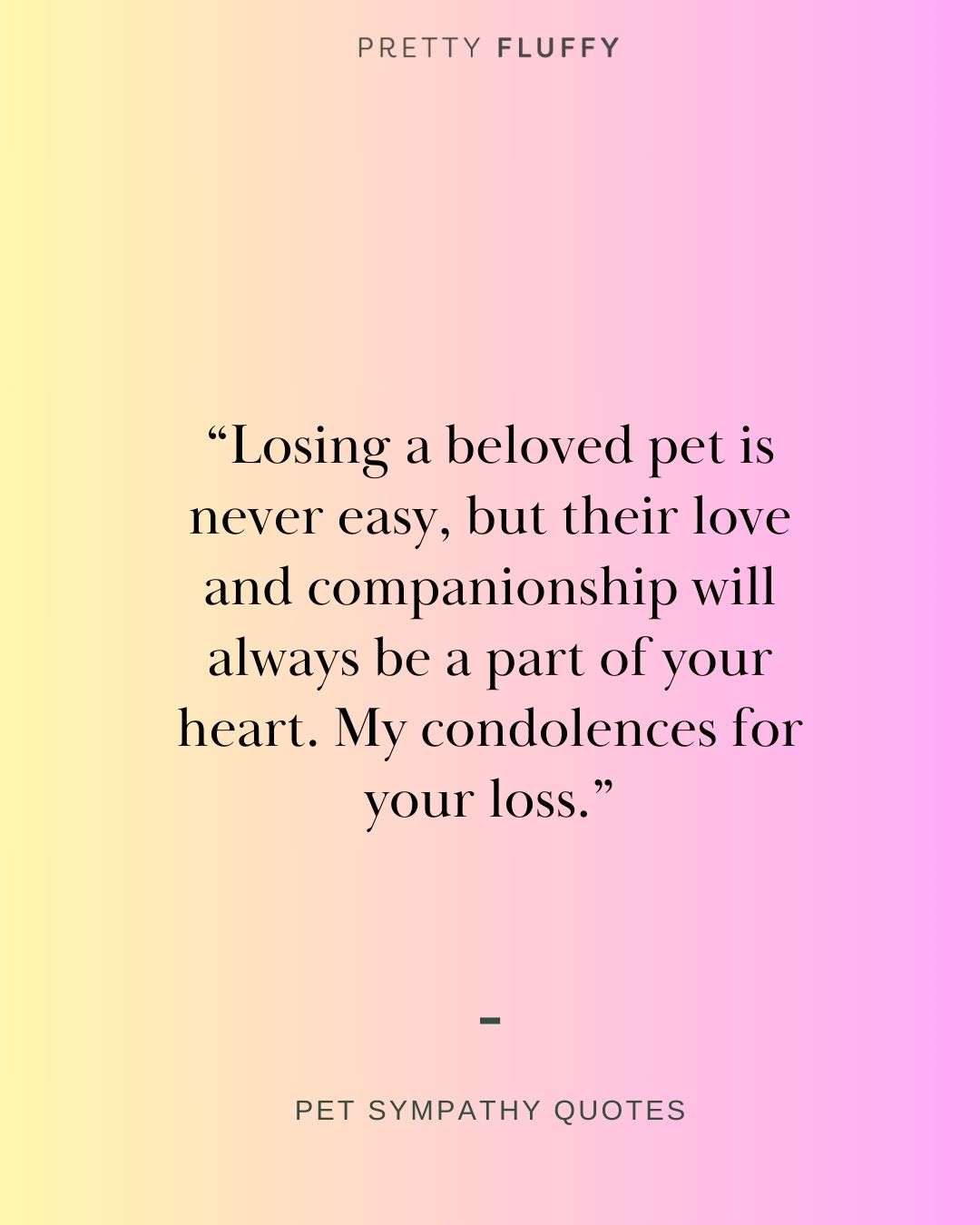 Pet Sympathy Quote that reads, "Losing a beloved pet is never easy, but their love and companionship will always be a part of your heart."